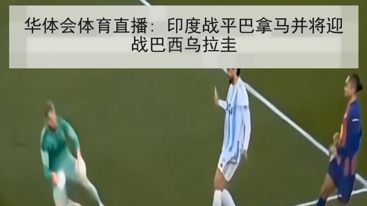 华体会体育直播: 印度战平巴拿马并将迎战巴西乌拉圭