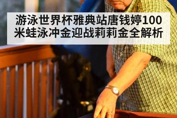 游泳世界杯雅典站唐钱婷100米蛙泳冲金迎战莉莉金全解析